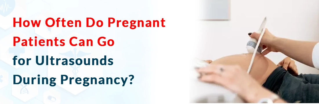 How Often Do Pregnant Patients Can Go for Ultrasounds During Pregnancy?